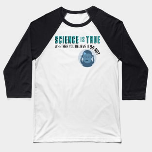 Science is True Whether You Believe it or Not Baseball T-Shirt